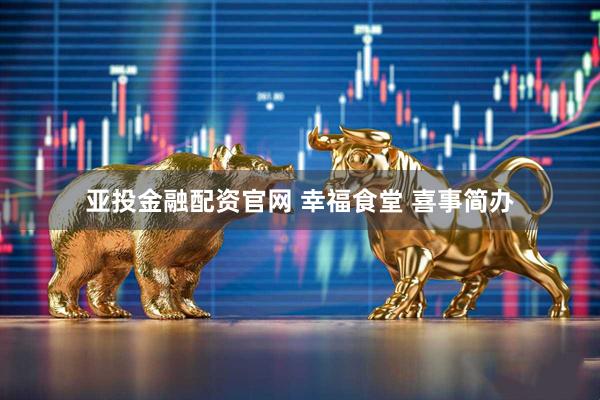 亚投金融配资官网 幸福食堂 喜事简办