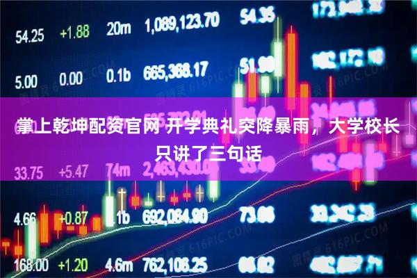 掌上乾坤配资官网 开学典礼突降暴雨，大学校长只讲了三句话